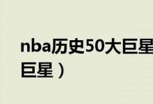 nba历史50大巨星最新排名（nba历史50大巨星）