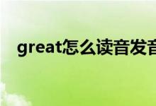 great怎么读音发音 音标（great怎么读）