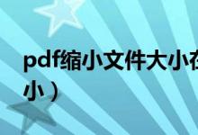 pdf缩小文件大小在线（怎样缩小pdf文件大小）