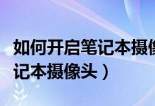如何开启笔记本摄像头权限管理(如何开启笔记本摄像头)