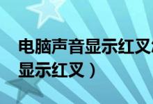 电脑声音显示红叉怎么解决win7（电脑声音显示红叉）