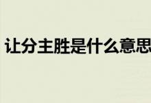 让分主胜是什么意思（让分胜负是什么意思）