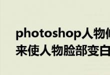photoshop人物修图（如何用photoshop来使人物脸部变白）