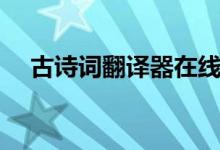 古诗词翻译器在线翻译（古诗词翻译网）