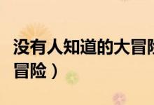 没有人知道的大冒险手机版（没有人知道的大冒险）