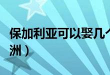 保加利亚可以娶几个老婆（保加利亚属于哪个洲）