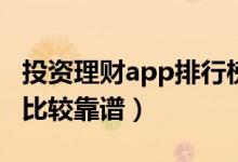 投资理财app排行榜前十（投资理财平台哪个比较靠谱）