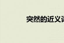 突然的近义词(快的近义词)