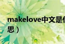 makelove中文是什么意思（make是什么意思）