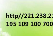 http//221.238.213.131:8809/网址(221 195 109 100 7002)
