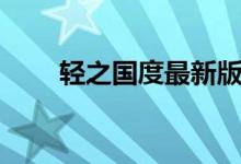 轻之国度最新版本（轻之国度论坛）
