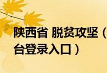 陕西省 脱贫攻坚（陕西省脱贫攻坚大数据平台登录入口）
