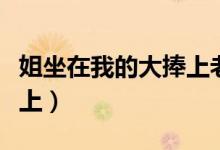 姐坐在我的大捧上老婆落红（姐坐在我的大棒上）