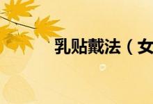 乳贴戴法（女孩用乳贴过程图）