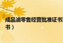 成品油零售经营批准证书到期换证（成品油零售经营批准证书）