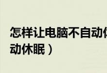 怎样让电脑不自动休眠状态（怎样让电脑不自动休眠）