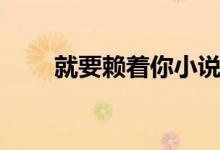 就要赖着你小说张楠（就要赖着你）
