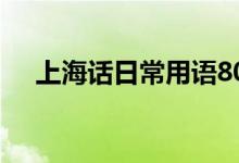 上海话日常用语800句（上海话常用语）