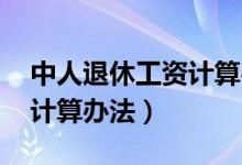 中人退休工资计算办法 两种（中人退休工资计算办法）