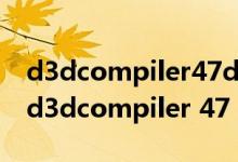 d3dcompiler47dll丢失电脑管家能修复吗（d3dcompiler 47 dll丢失）