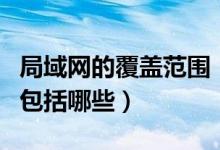 局域网的覆盖范围（城域网的覆盖范围常见的包括哪些）