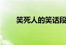 笑死人的笑话段子（笑死人的笑话）