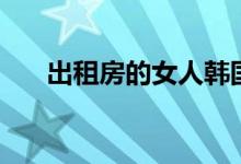 出租房的女人韩国（出租屋里的女人）
