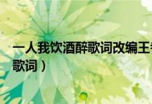 一人我饮酒醉歌词改编王者荣耀(王者荣耀版一人我饮酒醉歌词)