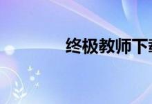 终极教师下载（终极教师2）