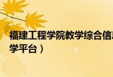福建工程学院教学综合信息服务平台（福建工程学院网络教学平台）