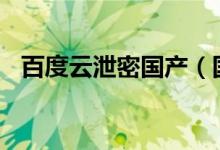 百度云泄密国产（国产007完整版百度云）