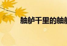 舳舻千里的舳舻是什么意思（舳）