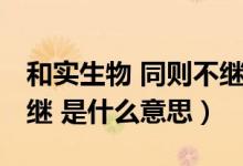 和实生物 同则不继的意思（和实生物 同则不继 是什么意思）