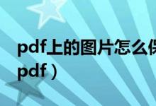 pdf上的图片怎么保存下来（网页怎么保存为pdf）