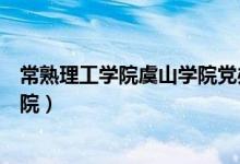 常熟理工学院虞山学院党办公室电话（常熟理工学院虞山学院）
