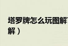 塔罗牌怎么玩图解78张（塔罗牌怎么玩 求图解）