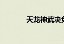 天龙神武决免（天龙神武决）