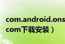 com.android.ons 小米（zhushou xiaomi com下载安装）