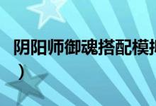 阴阳师御魂搭配模拟器（阴阳师模拟器电脑版）