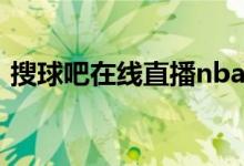 搜球吧在线直播nba（搜球吧nba视频直播）