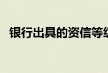 银行出具的资信等级证明（资信等级证明）