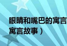眼睛和嘴巴的寓言故事50字（眼睛和嘴巴的寓言故事）