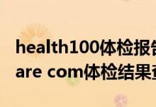 health100体检报告查询结果（rich healthcare com体检结果查询）