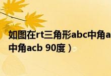 如图在rt三角形abc中角abc等于90度（如图在rt三角形abc中角acb 90度）