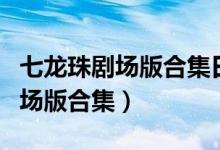 七龙珠剧场版合集日语高清百度云（七龙珠剧场版合集）