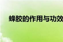 蜂胶的作用与功效(蜂糖的作用与功效)