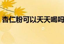 杏仁粉可以天天喝吗（杏仁粉的功效与作用）
