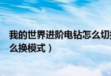 我的世界进阶电钻怎么切换模式（我的世界进阶钻石电钻怎么换模式）
