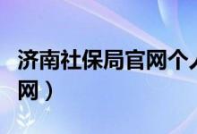 济南社保局官网个人社保查询（济南社保局官网）