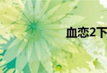 血恋2下载（血恋2）